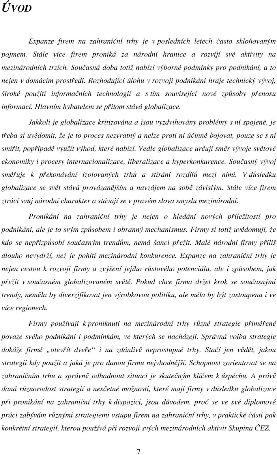 Rozhodující úlohu v rozvoji podnikání hraje technický vývoj, široké použití informačních technologií a s tím související nové způsoby přenosu informací. Hlavním hybatelem se přitom stává globalizace.