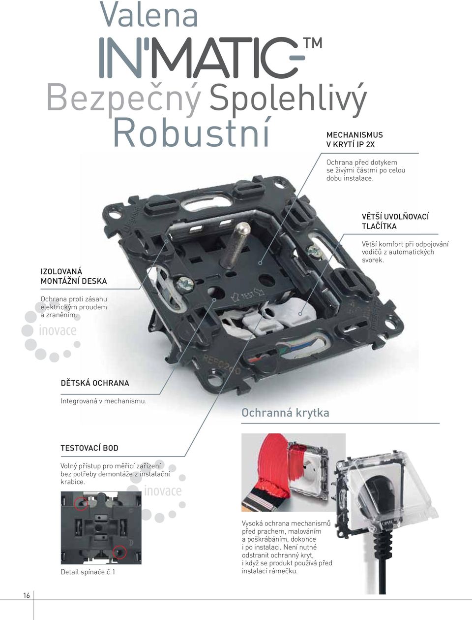 Ochrana proti zásahu elektrickým proudem a zraněním. DĚTSKÁ OCHRANA Integrovaná v mechanismu.