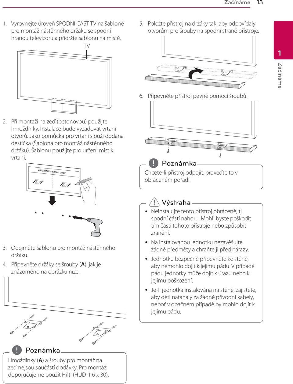 Při montaži na zeď (betonovou) použijte hmoždinky. Instalace bude vyžadovat vrtani otvorů. Jako pomůcka pro vrtani slouži dodana destička (Šablona pro montáž nástěnného držáku).