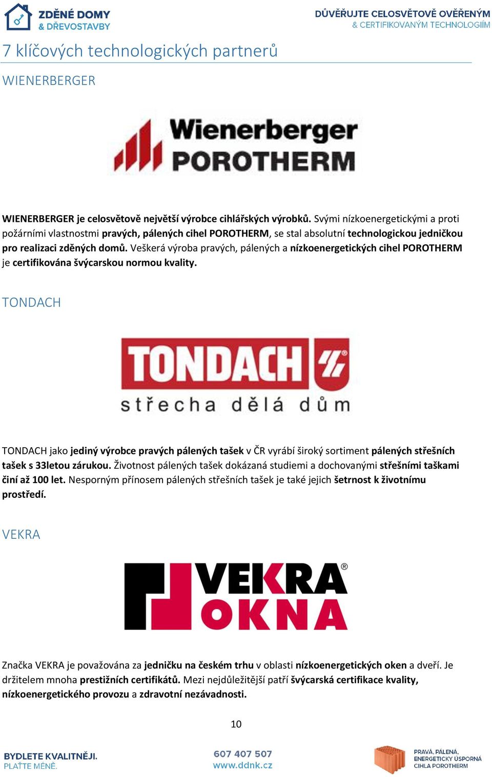 Veškerá výroba pravých, pálených a nízkoenergetických cihel POROTHERM je certifikována švýcarskou normou kvality.