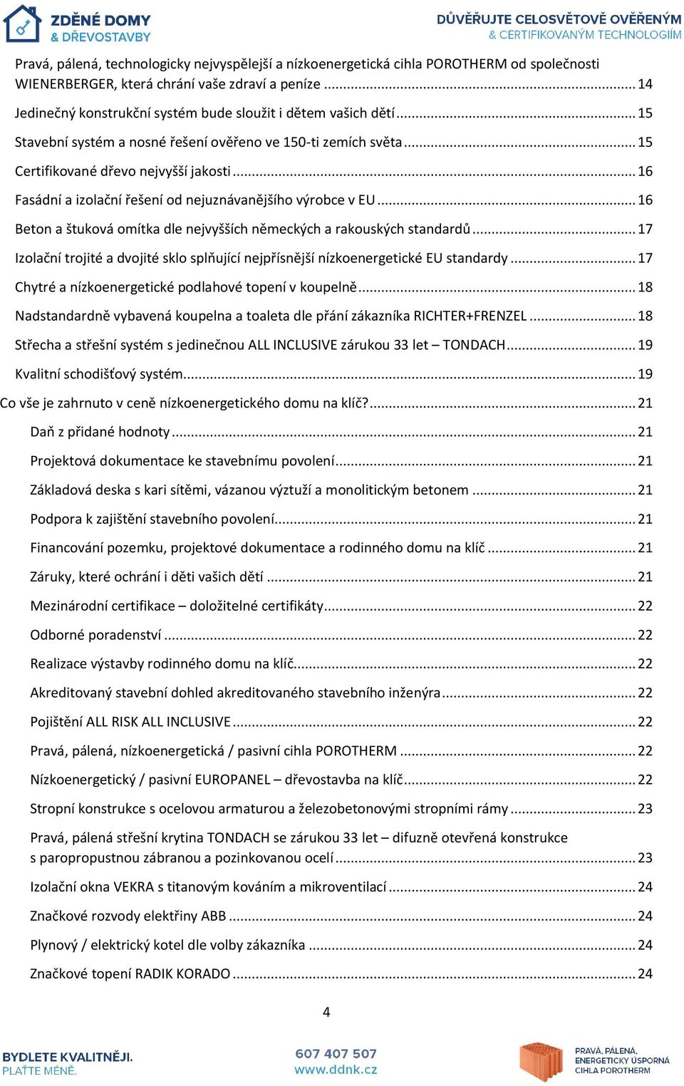 .. 16 Fasádní a izolační řešení od nejuznávanějšího výrobce v EU... 16 Beton a štuková omítka dle nejvyšších německých a rakouských standardů.