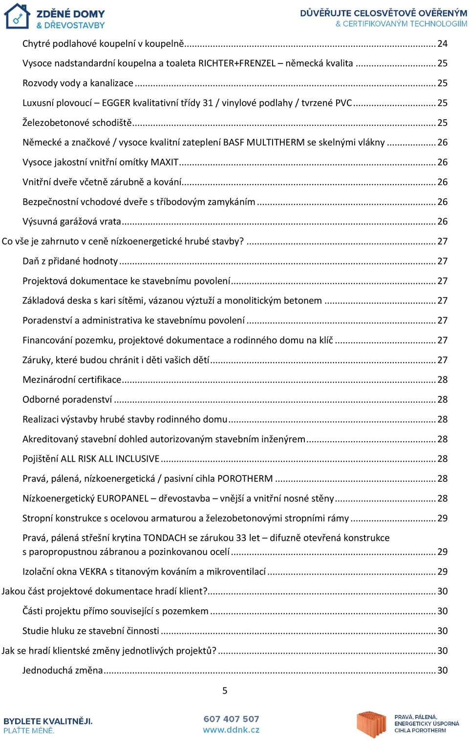 .. 25 Německé a značkové / vysoce kvalitní zateplení BASF MULTITHERM se skelnými vlákny... 26 Vysoce jakostní vnitřní omítky MAXIT... 26 Vnitřní dveře včetně zárubně a kování.