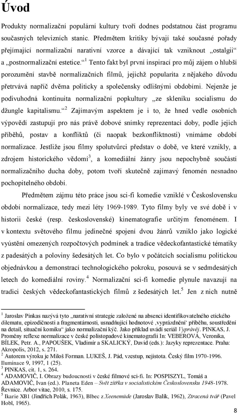 1 Tento fakt byl první inspirací pro můj zájem o hlubší porozumění stavbě normalizačních filmů, jejichž popularita z nějakého důvodu přetrvává napříč dvěma politicky a společensky odlišnými obdobími.