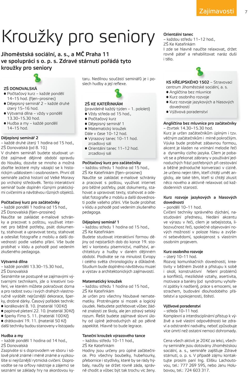 (říjen prosinec) Dějepisný seminář 2 každé druhé úterý 15 16 hod. Výtvarná dílna vždy v pondělí 13.30 15.30 hod. Hudba a my každé pondělí 14 15 hod.