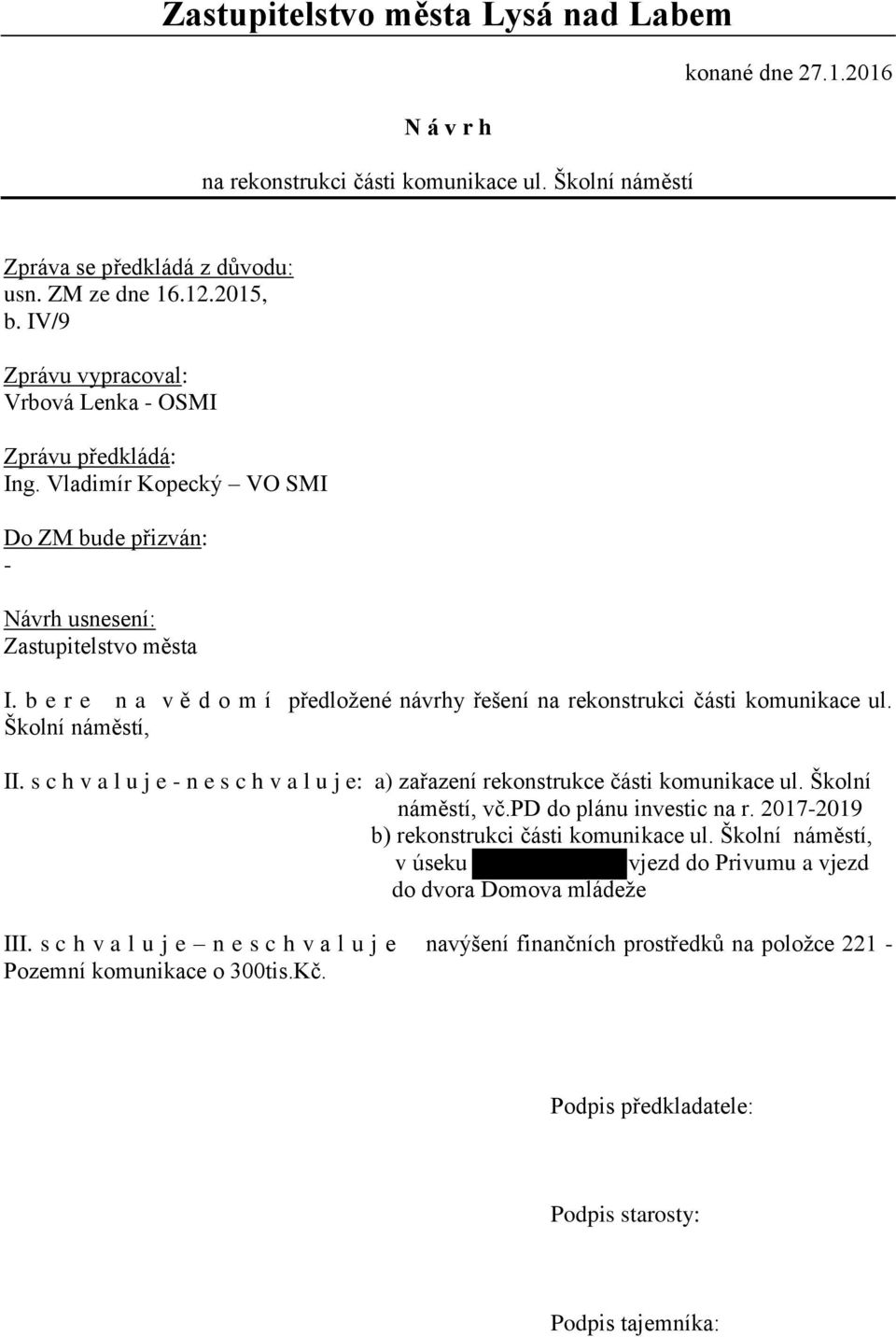 b e r e n a v ě d o m í předložené návrhy řešení na rekonstrukci části komunikace ul. Školní náměstí, II. s c h v a l u j e - n e s c h v a l u j e: a) zařazení rekonstrukce části komunikace ul.