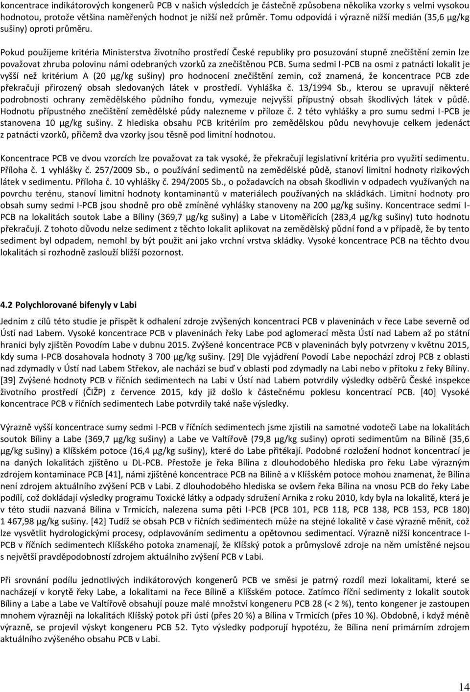 Pokud použijeme kritéria Ministerstva životního prostředí České republiky pro posuzování stupně znečištění zemin lze považovat zhruba polovinu námi odebraných vzorků za znečištěnou PCB.