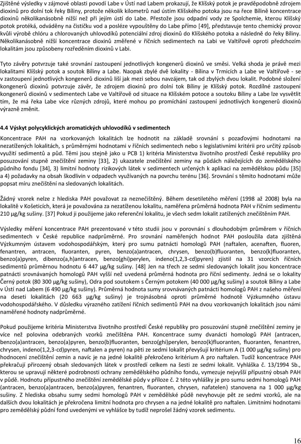 Přestože jsou odpadní vody ze Spolchemie, kterou Klíšský potok protéká, odváděny na čističku vod a posléze vypouštěny do Labe přímo [49], představuje tento chemický provoz kvůli výrobě chlóru a