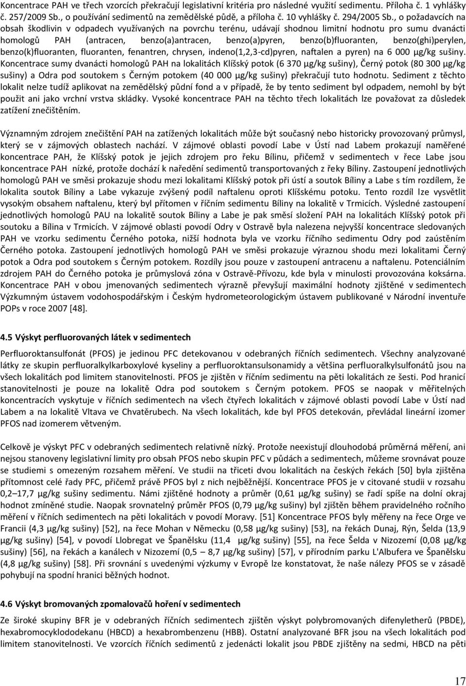 , o požadavcích na obsah škodlivin v odpadech využívaných na povrchu terénu, udávají shodnou limitní hodnotu pro sumu dvanácti homologů PAH (antracen, benzo(a)antracen, benzo(a)pyren,