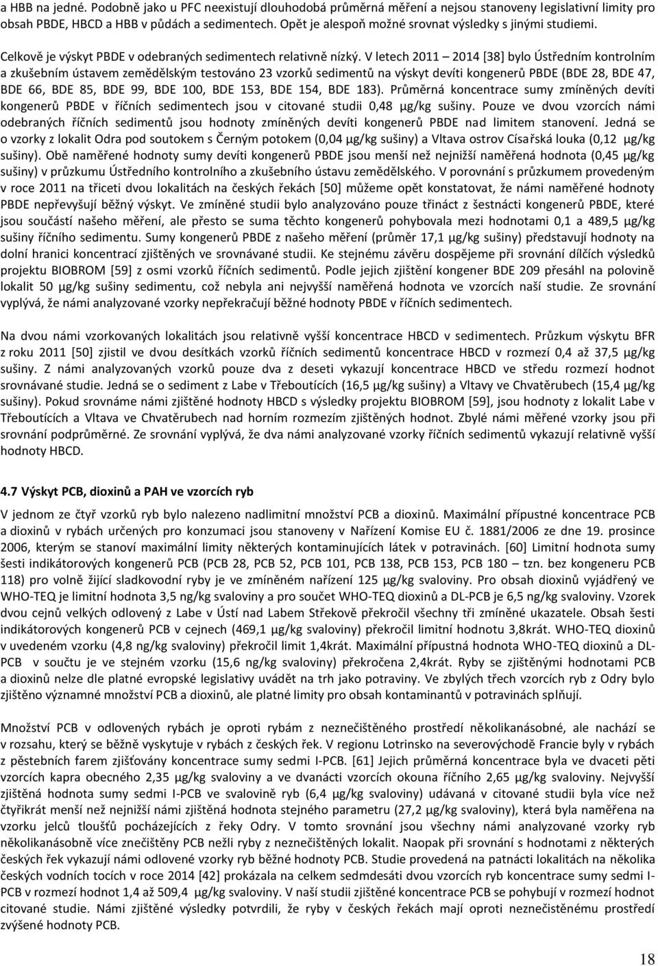 V letech 2011 2014 [38] bylo Ústředním kontrolním a zkušebním ústavem zemědělským testováno 23 vzorků sedimentů na výskyt devíti kongenerů PBDE (BDE 28, BDE 47, BDE 66, BDE 85, BDE 99, BDE 100, BDE