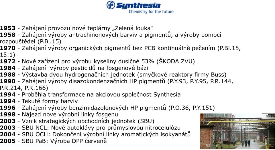 15, 15:1) 1972 - Nové zařízení pro výrobu kyseliny dusičné 53% (ŠKODA ZVU) 1984 - Zahájení výroby pesticidů na fosgenové bázi 1988 - Výstavba dvou hydrogenačních jednotek (smyčkové reaktory firmy