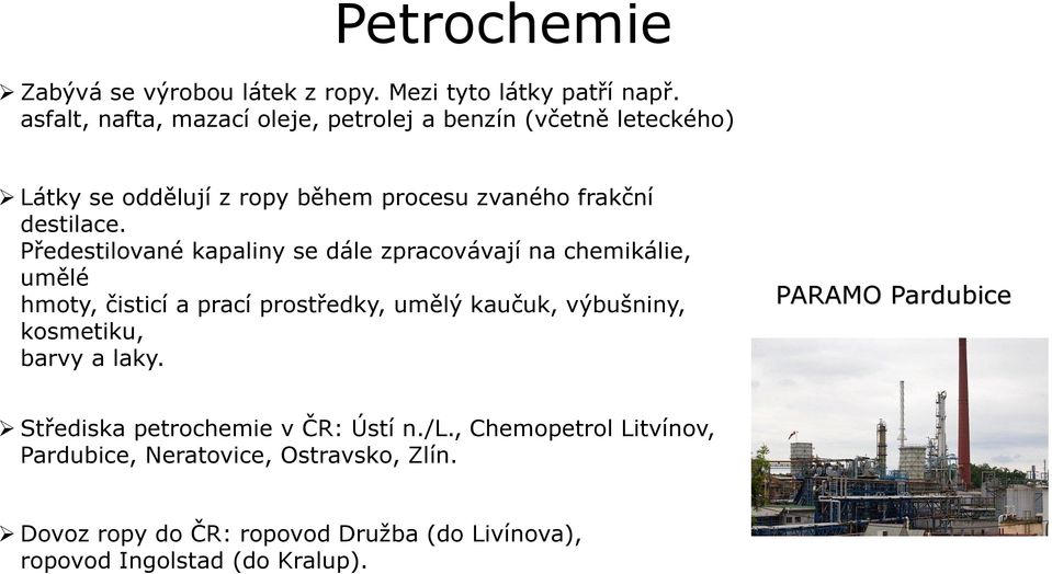 Předestilované kapaliny se dále zpracovávají na chemikálie, umělé hmoty, čisticí a prací prostředky, umělý kaučuk, výbušniny, kosmetiku,