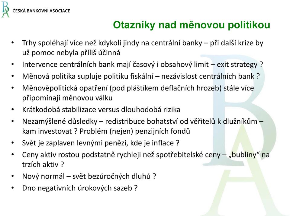 Měnověpolitická opatření (pod pláštíkem deflačních hrozeb) stále více připomínají měnovou válku Krátkodobá stabilizace versus dlouhodobá rizika Nezamýšlené důsledky redistribuce