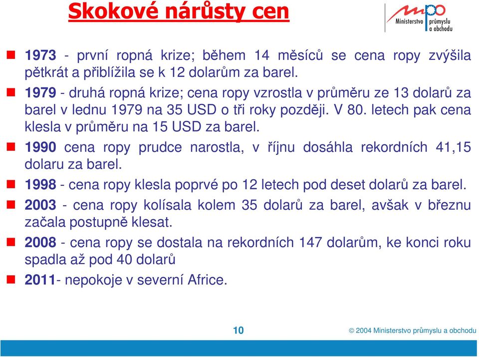 letech pak cena klesla v průměru na 15 USD za barel. 1990 cena ropy prudce narostla, v říjnu dosáhla rekordních 41,15 dolaru za barel.