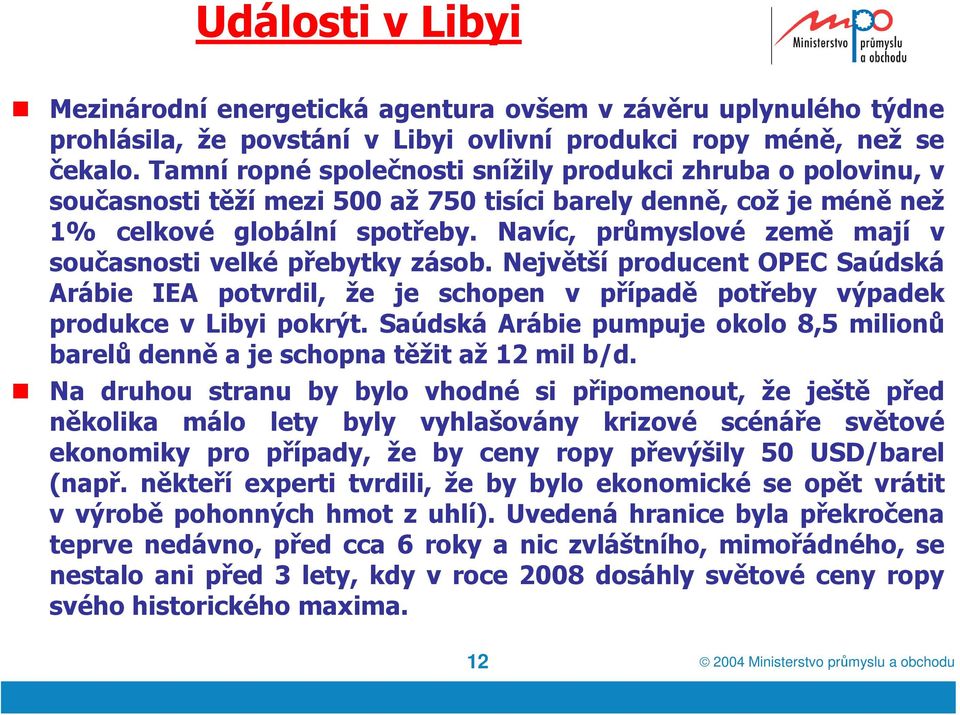 Navíc, průmyslové země mají v současnosti velké přebytky zásob. Největší producent OPEC Saúdská Arábie IEA potvrdil, že je schopen v případě potřeby výpadek produkce v Libyi pokrýt.