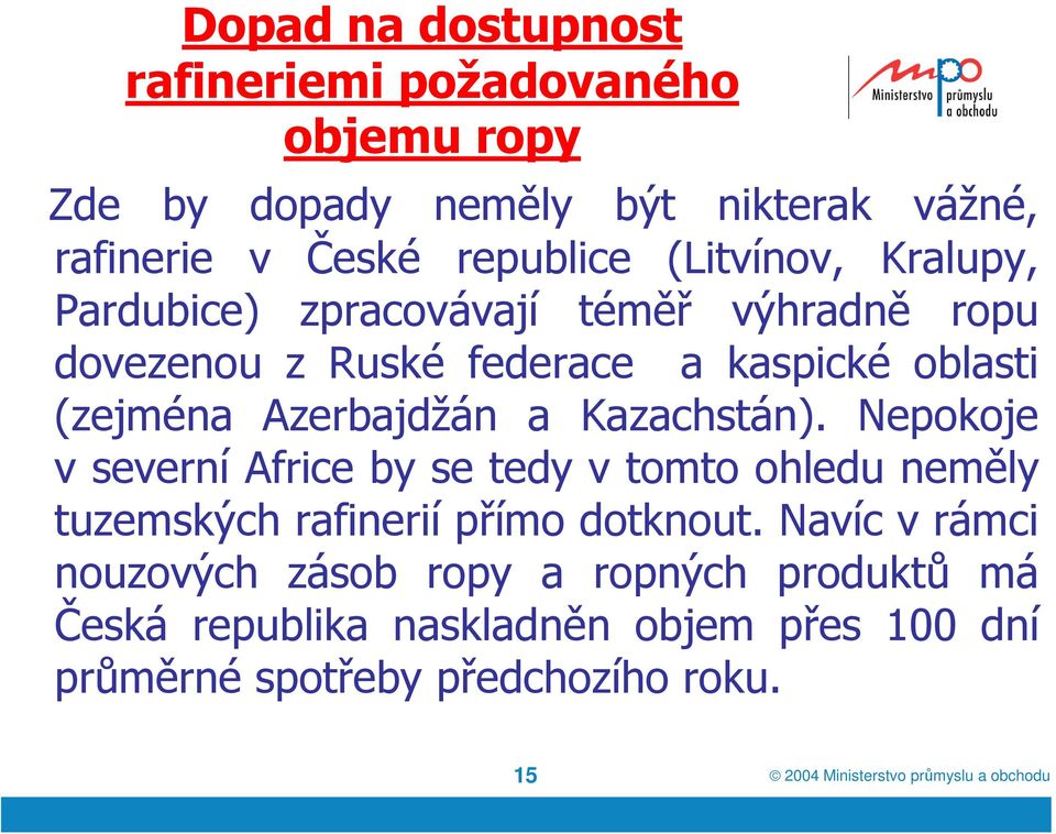 Azerbajdžán a Kazachstán). Nepokoje v severní Africe by se tedy v tomto ohledu neměly tuzemských rafinerií přímo dotknout.