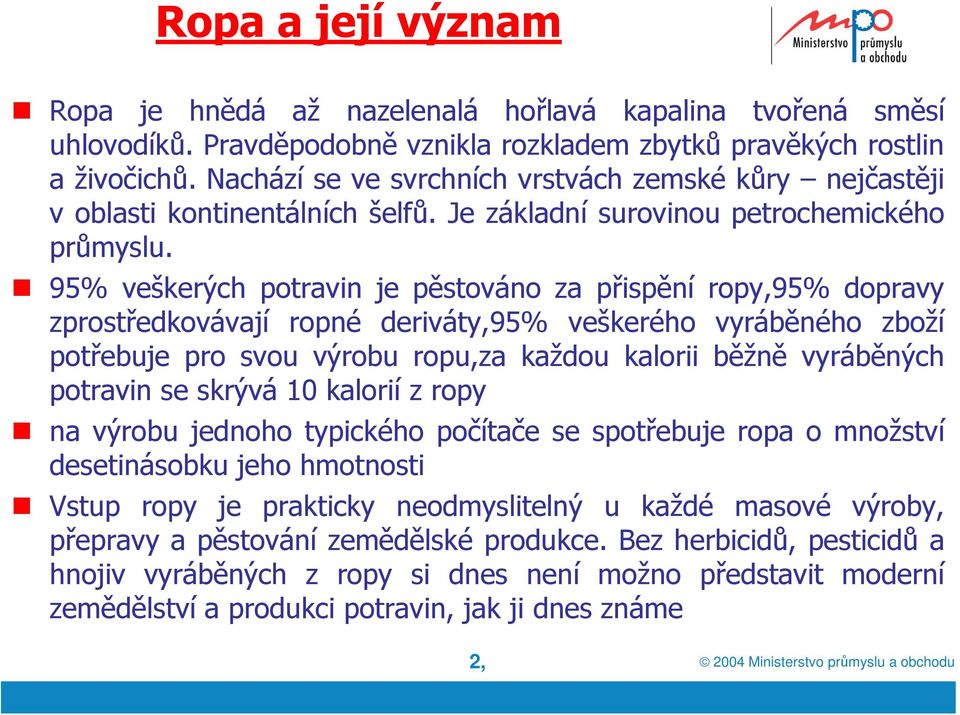 95% veškerých potravin je pěstováno za přispění ropy,95% dopravy zprostředkovávají ropné deriváty,95% veškerého vyráběného zboží potřebuje pro svou výrobu ropu,za každou kalorii běžně vyráběných