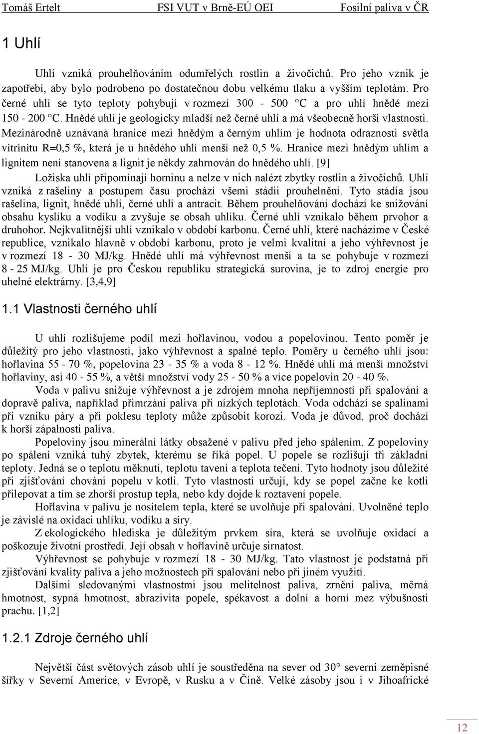 Mezinárodně uznávaná hranice mezi hnědým a černým uhlím je hodnota odraznosti světla vitrinitu R=0,5 %, která je u hnědého uhlí menší než 0,5 %.