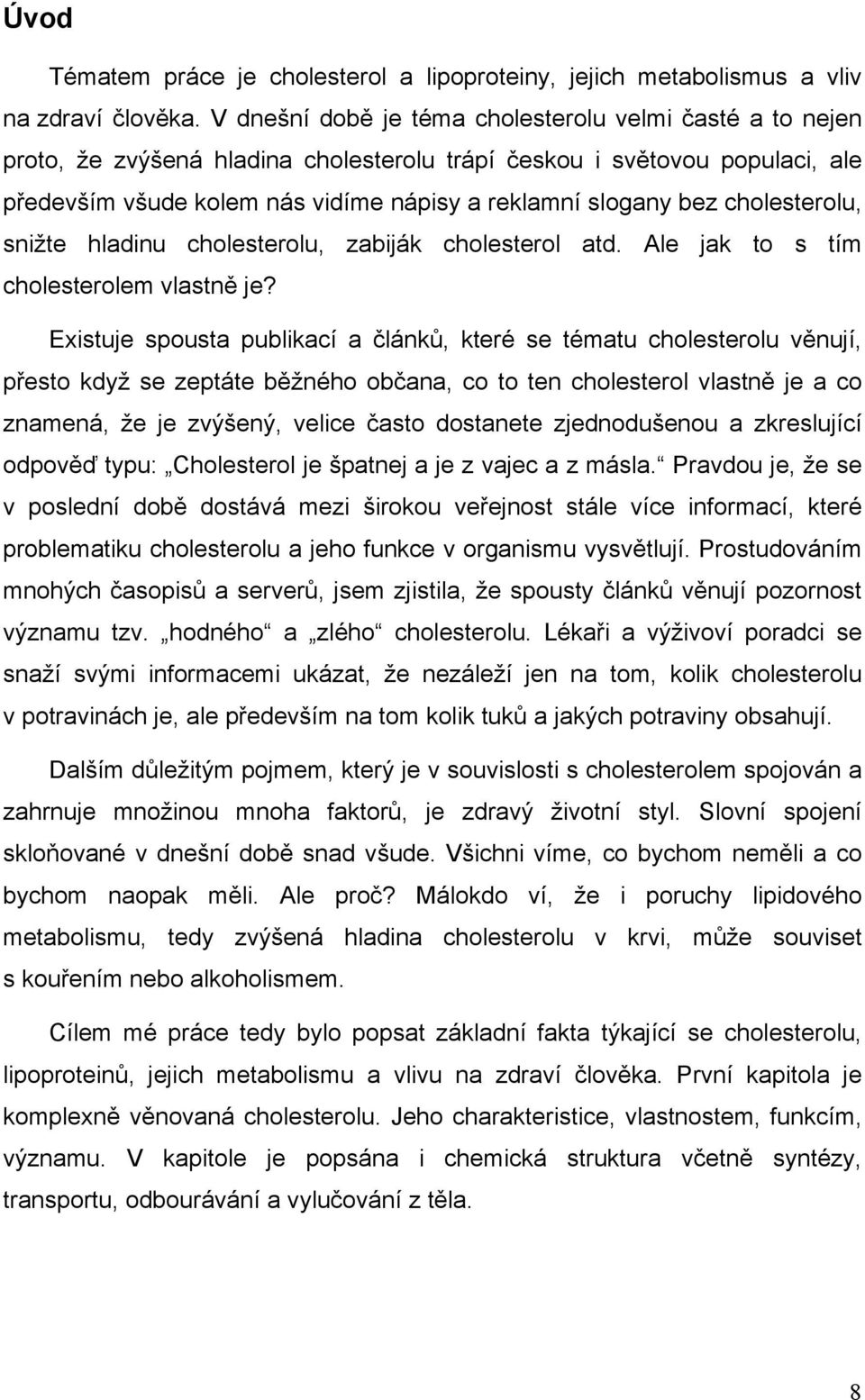 cholesterolu, snižte hladinu cholesterolu, zabiják cholesterol atd. Ale jak to s tím cholesterolem vlastně je?