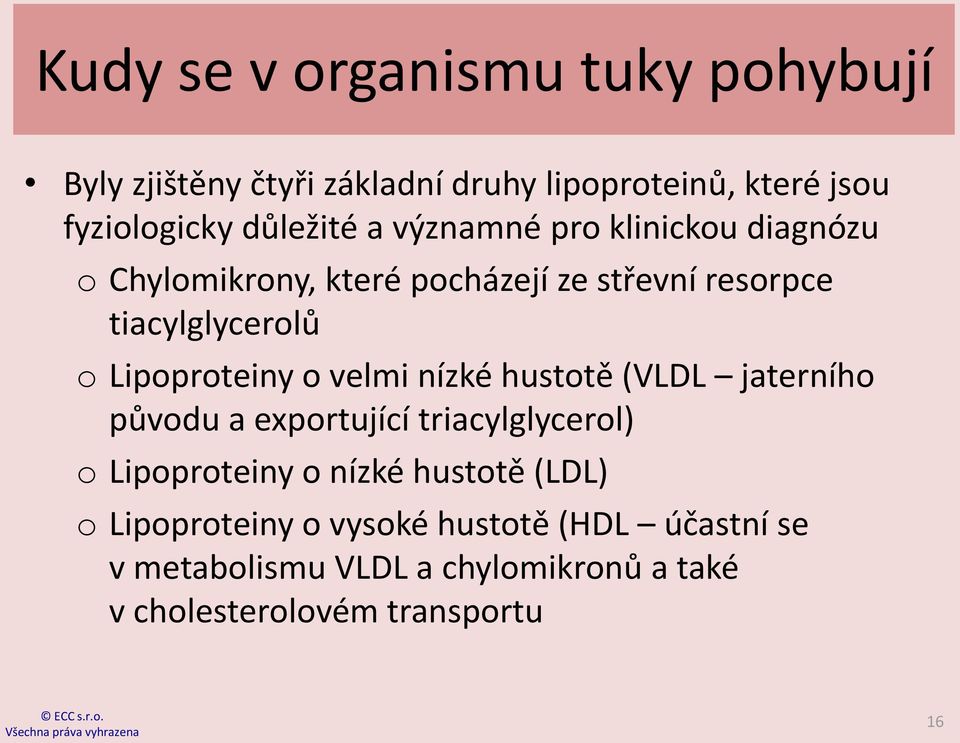 o velmi nízké hustotě (VLDL jaterního původu a exportující triacylglycerol) o Lipoproteiny o nízké hustotě (LDL) o