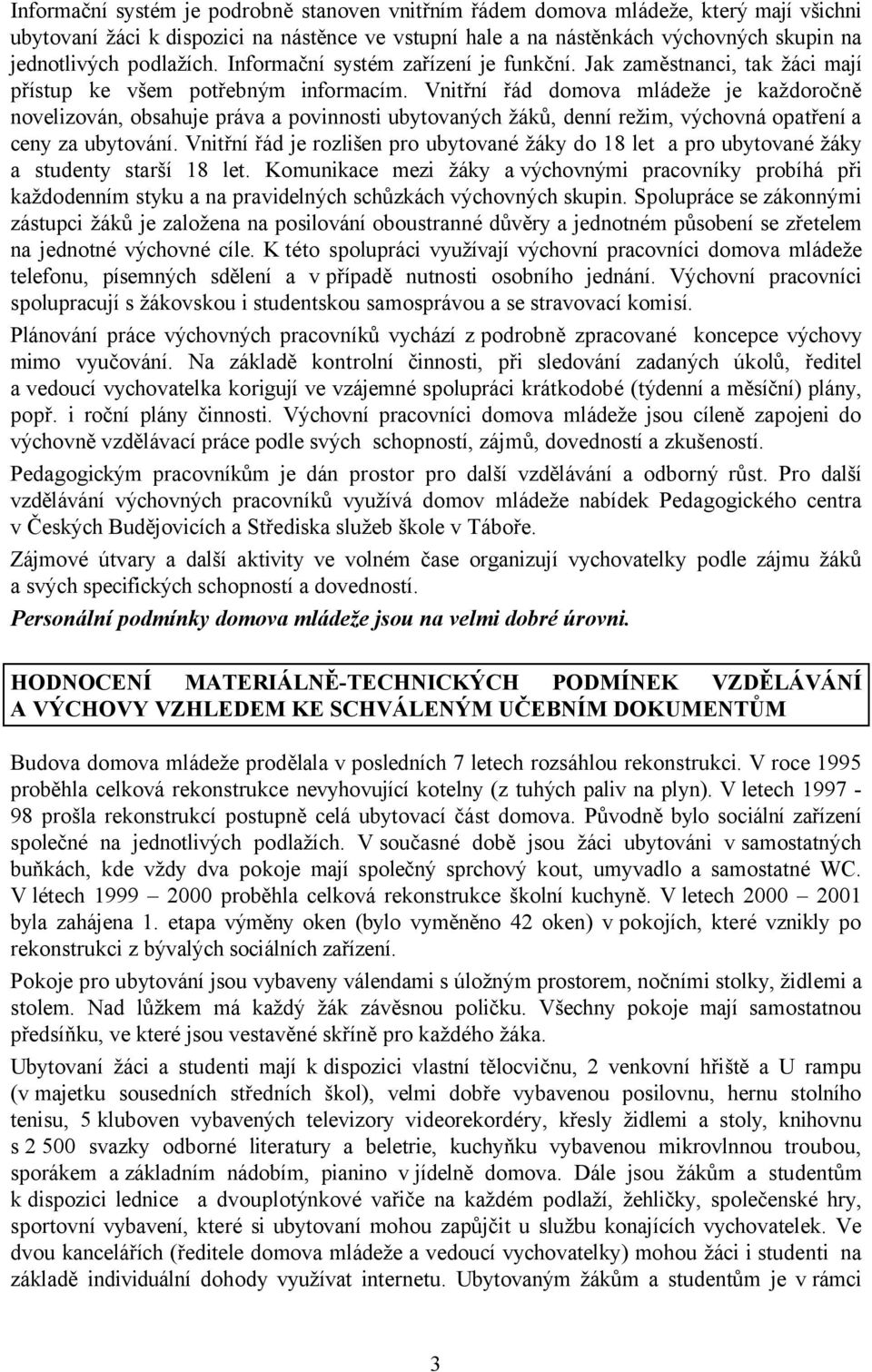 Vnitřní řád domova mládeže je každoročně novelizován, obsahuje práva a povinnosti ubytovaných žáků, denní režim, výchovná opatření a ceny za ubytování.