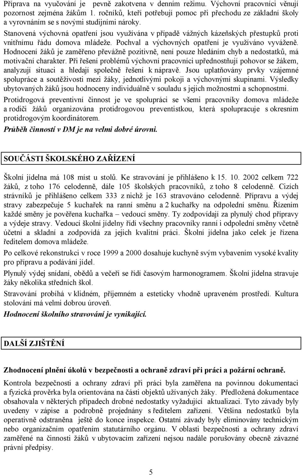 Stanovená výchovná opatření jsou využívána v případě vážných kázeňských přestupků proti vnitřnímu řádu domova mládeže. Pochval a výchovných opatření je využíváno vyváženě.