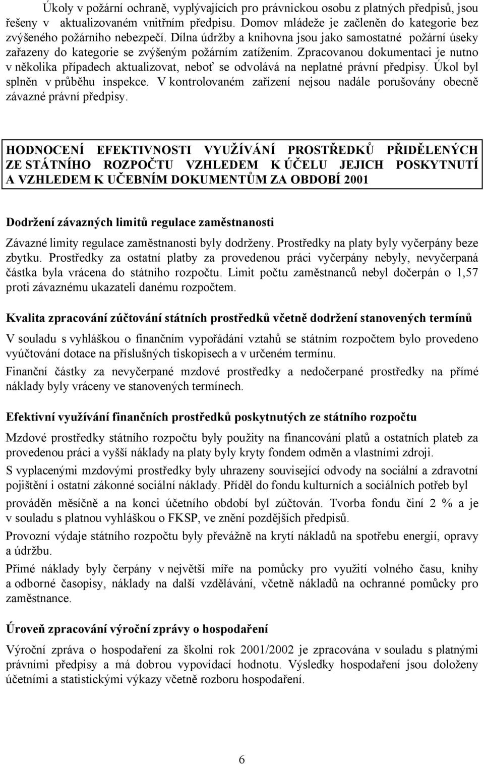 Zpracovanou dokumentaci je nutno v několika případech aktualizovat, neboť se odvolává na neplatné právní předpisy. Úkol byl splněn v průběhu inspekce.