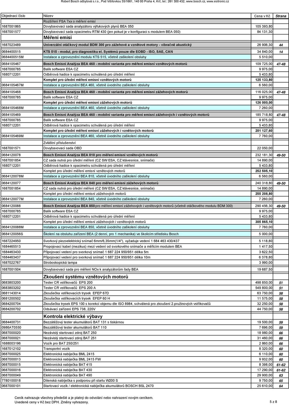 Systémů pouze dle EOBD - ISO, SAE, CAN 34 840,00 14 0684400515M Instalace a zprovoznění modulu KTS 515, včetně zaškolení obsluhy 5 510,00 0684105467 Bosch Emisní Analýza BEA 460 - mobilní varianta