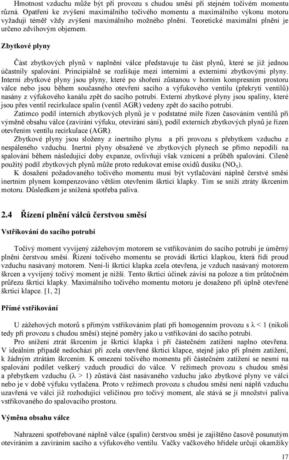 Zbytkové plyny Část zbytkových plynů v naplnění válce představuje tu část plynů, které se již jednou účastnily spalování. Principiálně se rozlišuje mezi interními a externími zbytkovými plyny.