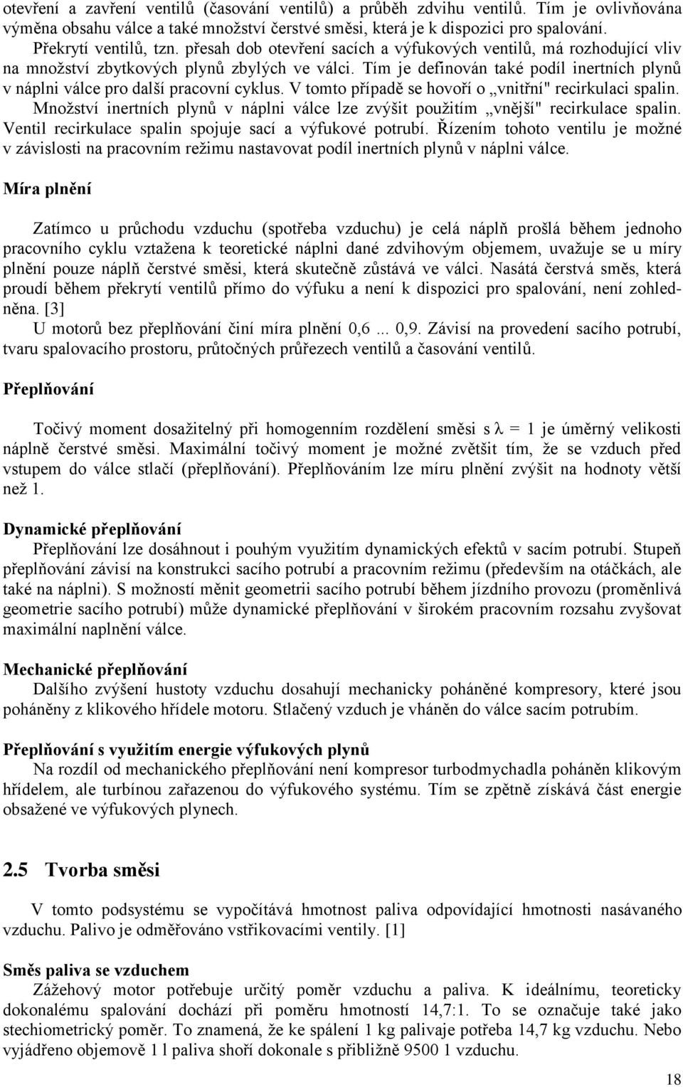 Tím je definován také podíl inertních plynů v náplni válce pro další pracovní cyklus. V tomto případě se hovoří o vnitřní" recirkulaci spalin.