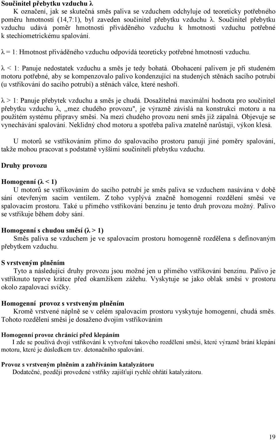 λ = 1: Hmotnost přiváděného vzduchu odpovídá teoreticky potřebné hmotnosti vzduchu. λ < 1: Panuje nedostatek vzduchu a směs je tedy bohatá.