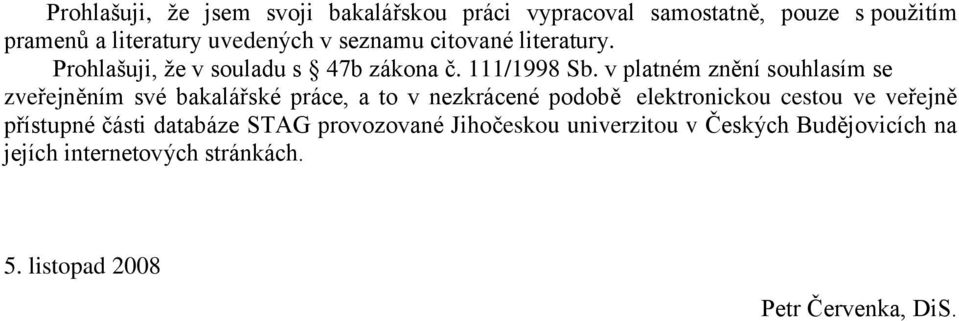 v platném znění souhlasím se zveřejněním své bakalářské práce, a to v nezkrácené podobě elektronickou cestou ve veřejně