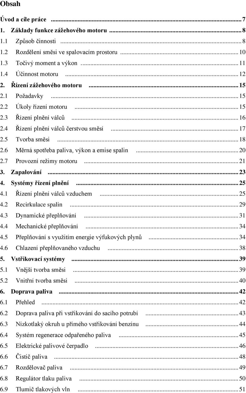 6 Měrná spotřeba paliva, výkon a emise spalin... 20 2.7 Provozní režimy motoru... 21 3. Zapalování... 23 4. Systémy řízení plnění... 25 4.1 Řízení plnění válců vzduchem... 25 4.2 Recirkulace spalin.