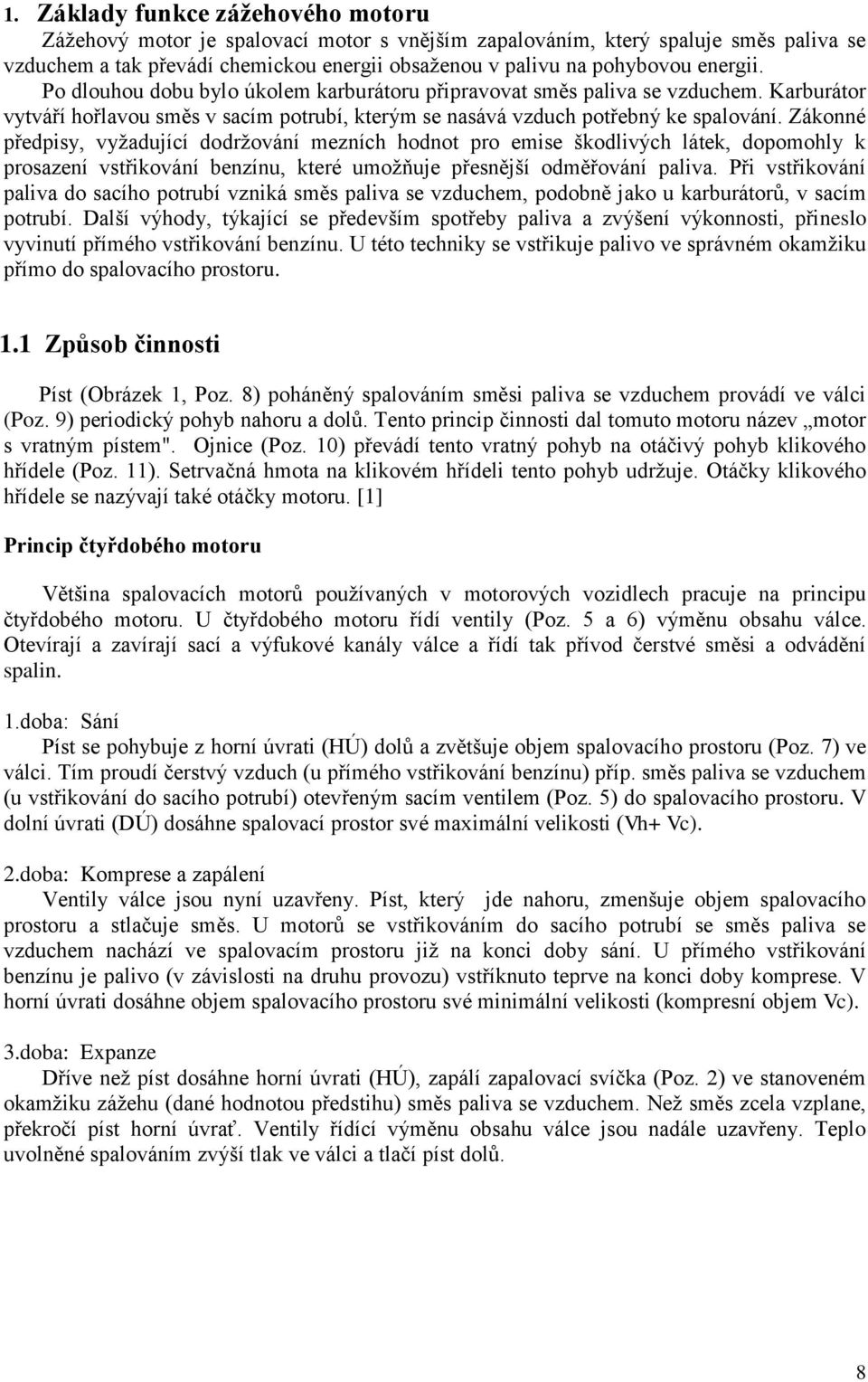 Zákonné předpisy, vyžadující dodržování mezních hodnot pro emise škodlivých látek, dopomohly k prosazení vstřikování benzínu, které umožňuje přesnější odměřování paliva.