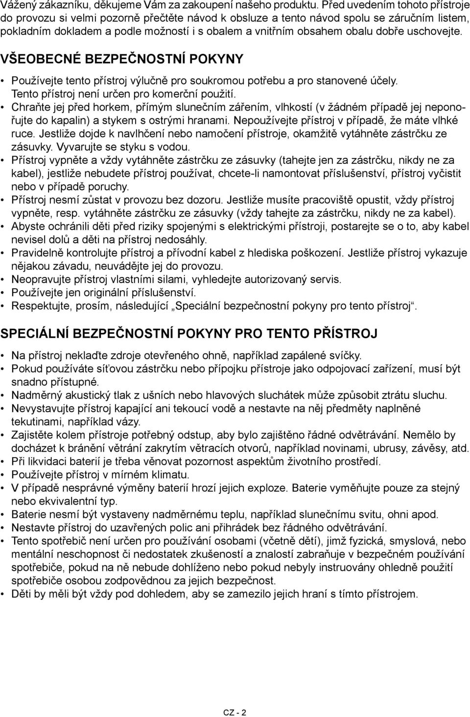 dobře uschovejte. Všeobecné bezpečnostní pokyny Používejte tento přístroj výlučně pro soukromou potřebu a pro stanovené účely. Tento přístroj není určen pro komerční použití.