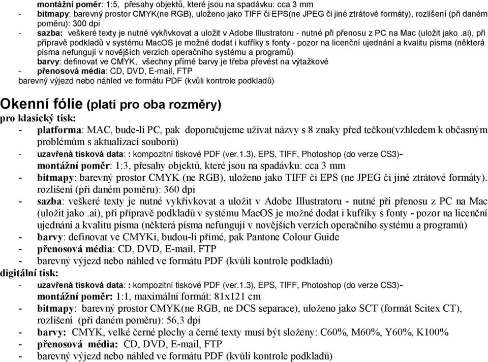 ai), při přípravě podkladů v systému MacOS je možné dodat i kufříky s fonty - pozor na licenční ujednání a kvalitu písma (některá písma nefungují v novějších verzích operačního systému a programů)