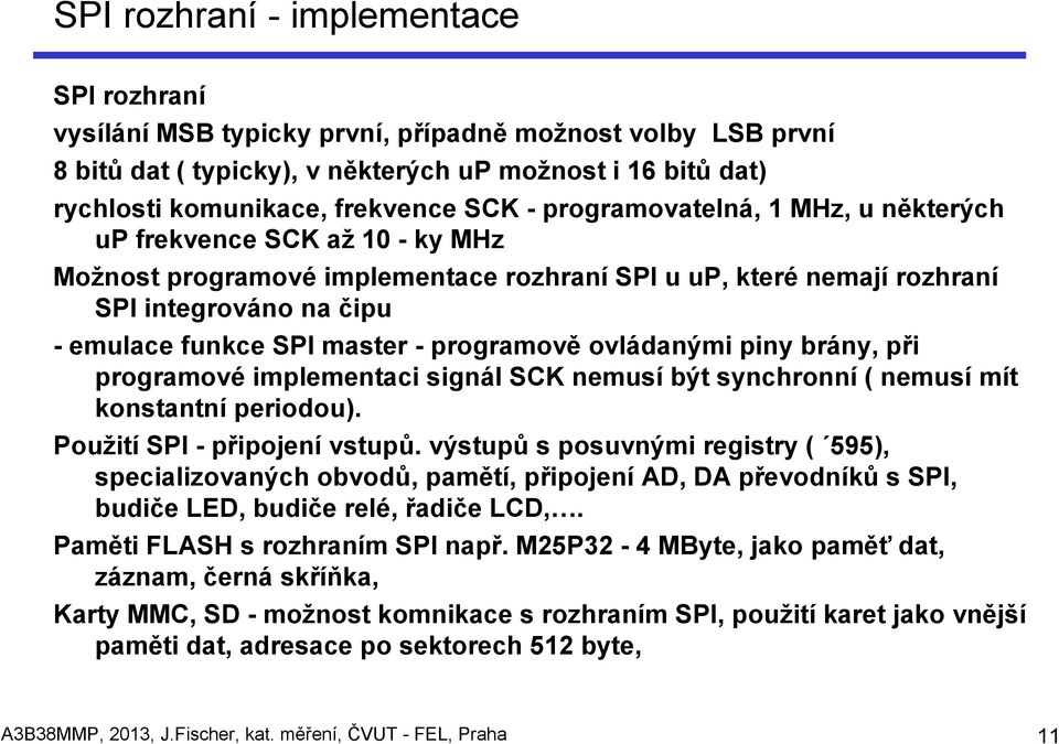 programově ovládanými piny brány, při programové implementaci signál SCK nemusí být synchronní ( nemusí mít konstantní periodou). Použití SPI - připojení vstupů.