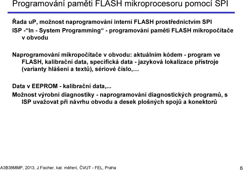 data - jazyková lokalizace přístroje (varianty hlášení a textů), sériové číslo, Data v EEPROM - kalibrační data,.