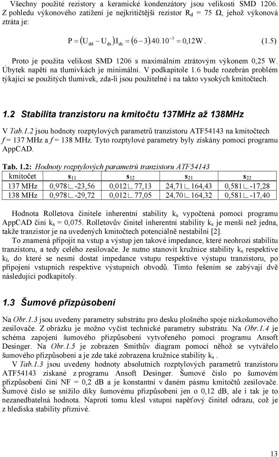 6 bude rozebrán problém týkající se použitých tlumivek, zda-li jsou použitelné i na takto vysokých kmitočtech. 1.