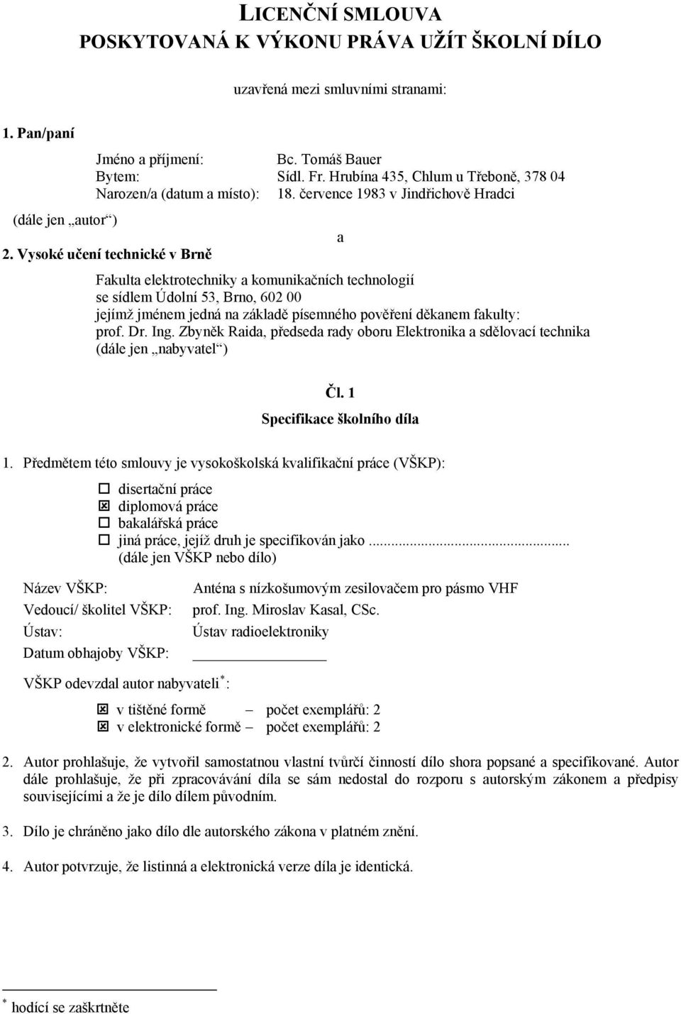 Vysoké učení technické v Brně a Fakulta elektrotechniky a komunikačních technologií se sídlem Údolní 53, Brno, 602 00 jejímž jménem jedná na základě písemného pověření děkanem fakulty: prof. Dr. Ing.