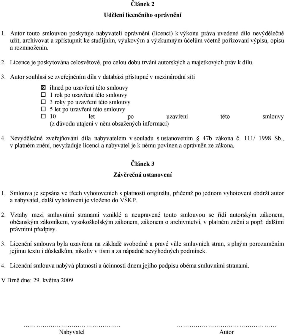 výpisů, opisů a rozmnoženin. 2. Licence je poskytována celosvětově, pro celou dobu trvání autorských a majetkových práv k dílu. 3.