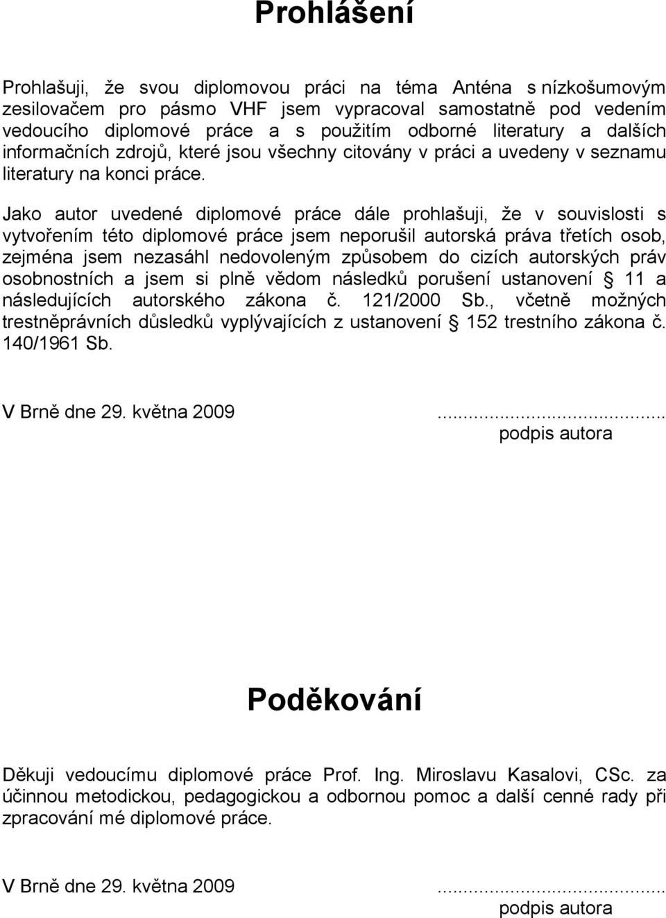 Jako autor uvedené diplomové práce dále prohlašuji, že v souvislosti s vytvořením této diplomové práce jsem neporušil autorská práva třetích osob, zejména jsem nezasáhl nedovoleným způsobem do cizích