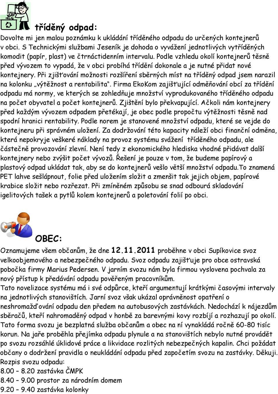 Podle vzhledu okolí kontejnerů těsně před vývozem to vypadá, že v obci probíhá třídění dokonale a je nutné přidat nové kontejnery.