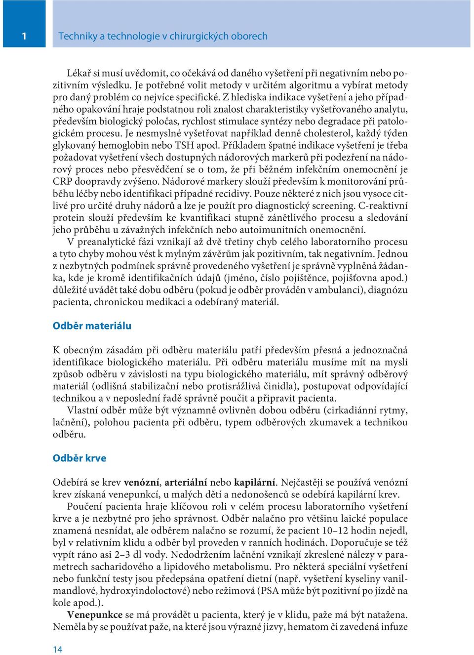 Z hlediska indikace vyšetøení a jeho pøípadného opakování hraje podstatnou roli znalost charakteristiky vyšetøovaného analytu, pøedevším biologický poloèas, rychlost stimulace syntézy nebo degradace