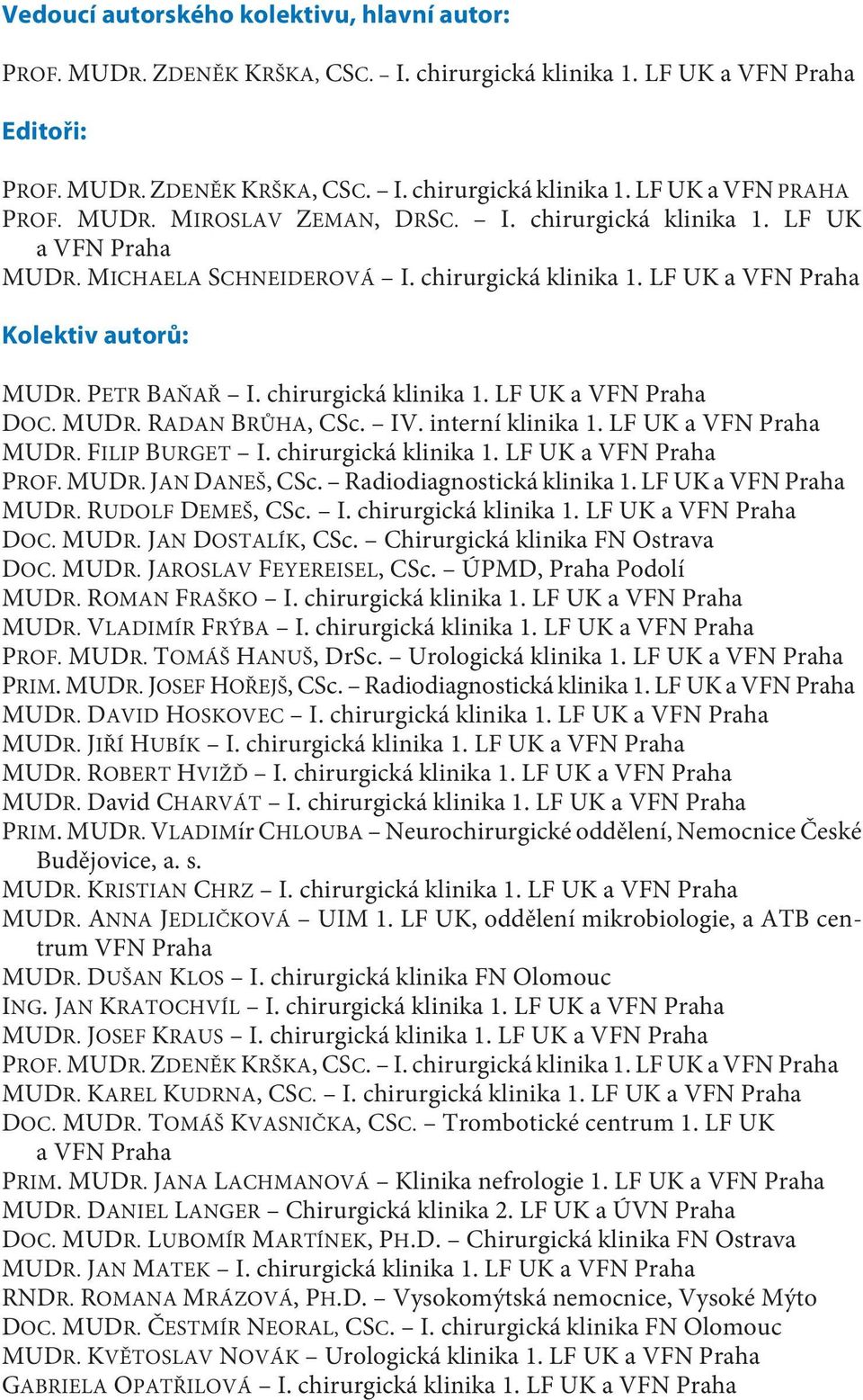 chirurgická klinika 1. LF UK a VFN Praha DOC. MUDR. RADAN BRÙHA, CSc. IV. interní klinika 1. LF UK a VFN Praha MUDR. FILIP BURGET I. chirurgická klinika 1. LF UK a VFN Praha PROF. MUDR. JAN DANEŠ, CSc.