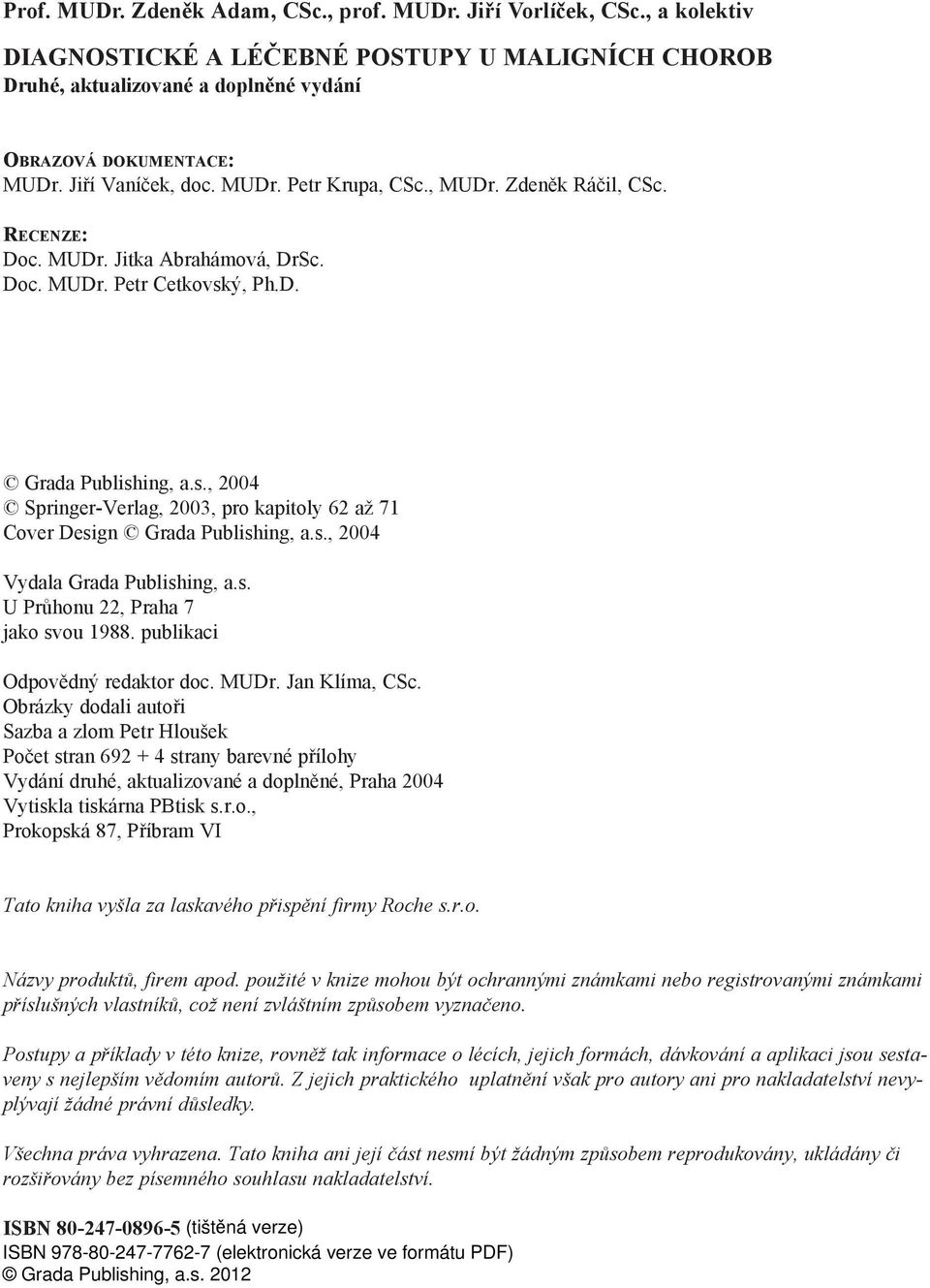 ý, Ph.D. Grada Publishing, a.s., 2004 Springer-Verlag, 2003, pro kapitoly 62 až 71 Cover Design Grada Publishing, a.s., 2004 Vydala Grada Publishing, a.s. U Průhonu 22, Praha 7 jako svou 1988.