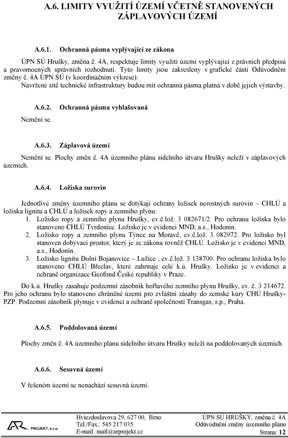 4A ÚPN SÚ (v koordinačním výkrese). Navržené sítě technické infrastruktury budou mít ochranná pásma platná v době jejich výstavby. A.6.2. Nemění se. Ochranná pásma vyhlašovaná A.6.3.