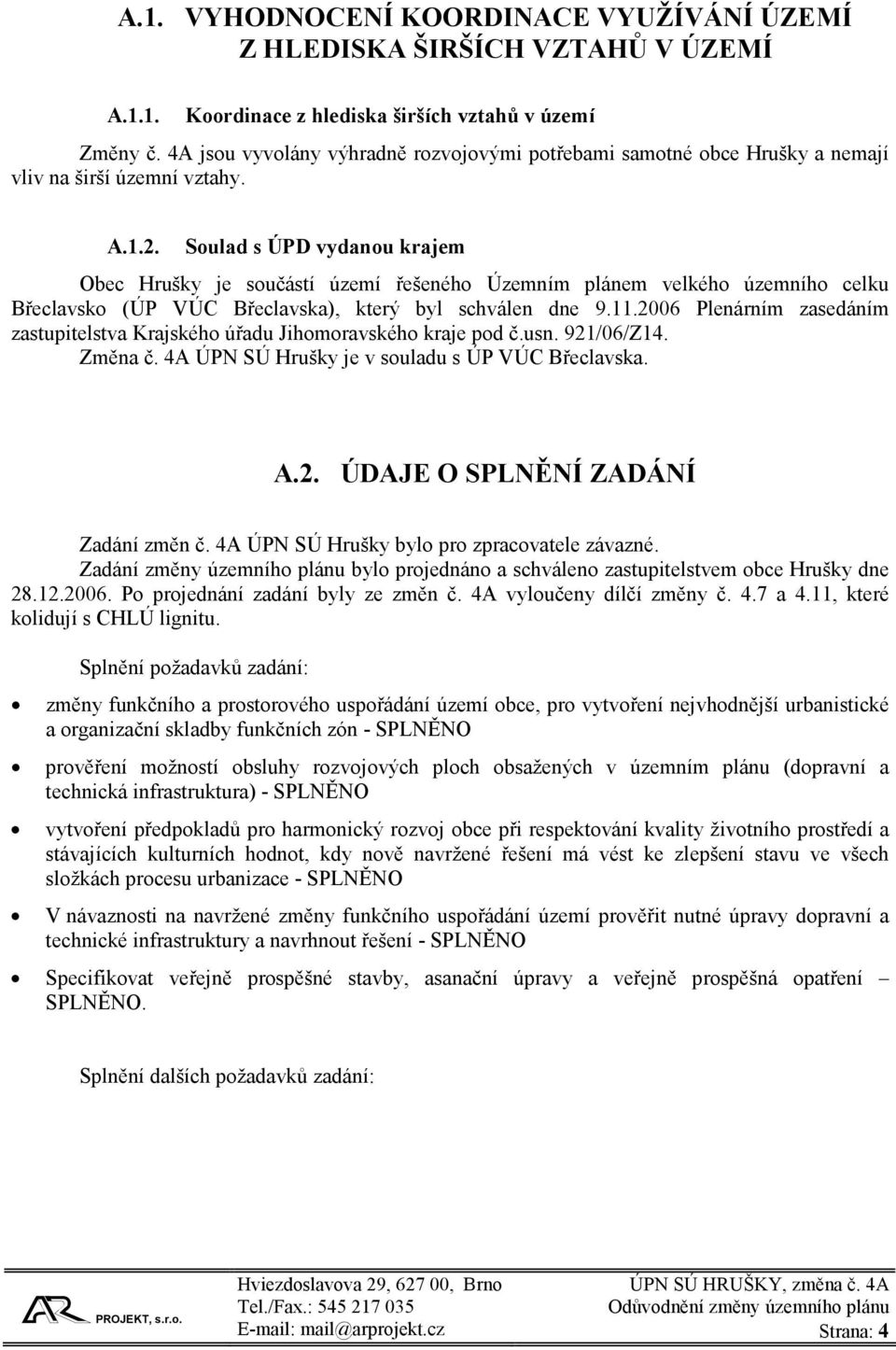 Soulad s ÚPD vydanou krajem Obec Hrušky je součástí území řešeného Územním plánem velkého územního celku Břeclavsko (ÚP VÚC Břeclavska), který byl schválen dne 9.11.