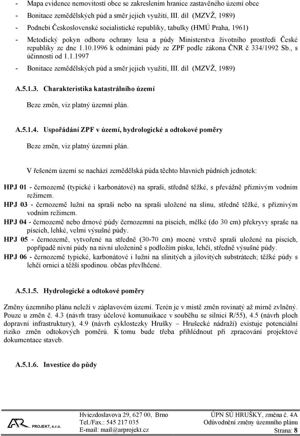 1996 k odnímání půdy ze ZPF podle zákona ČNR č 334/1992 Sb., s účinností od 1.1.1997 - Bonitace zemědělských půd a směr jejich využití, III. díl (MZVŽ, 1989) A.5.1.3. Charakteristika katastrálního území Beze změn, viz platný územní plán.