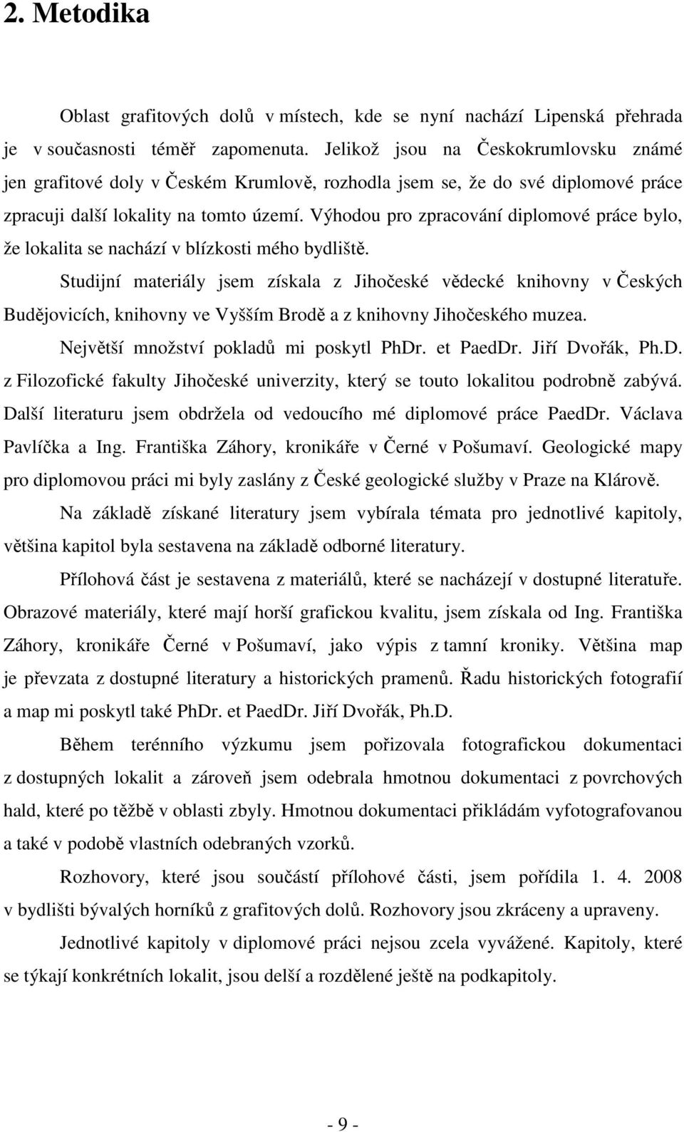 Výhodou pro zpracování diplomové práce bylo, že lokalita se nachází v blízkosti mého bydliště.