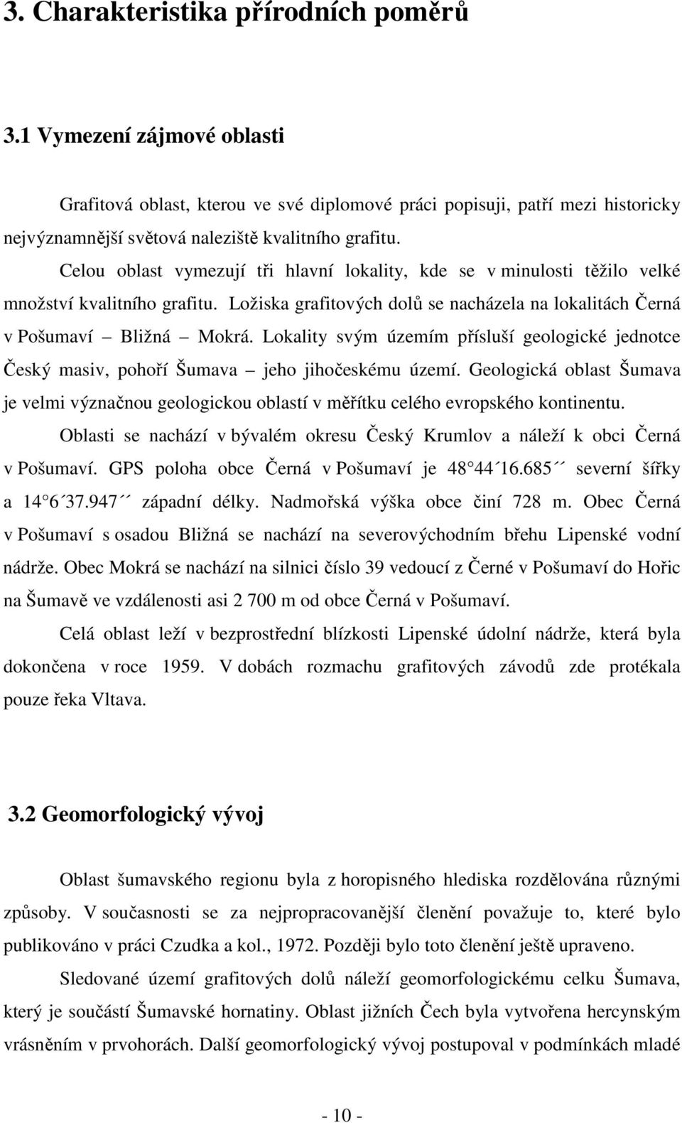 Lokality svým územím přísluší geologické jednotce Český masiv, pohoří Šumava jeho jihočeskému území.